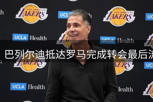 巴列尔迪抵达罗马完成转会最后流程