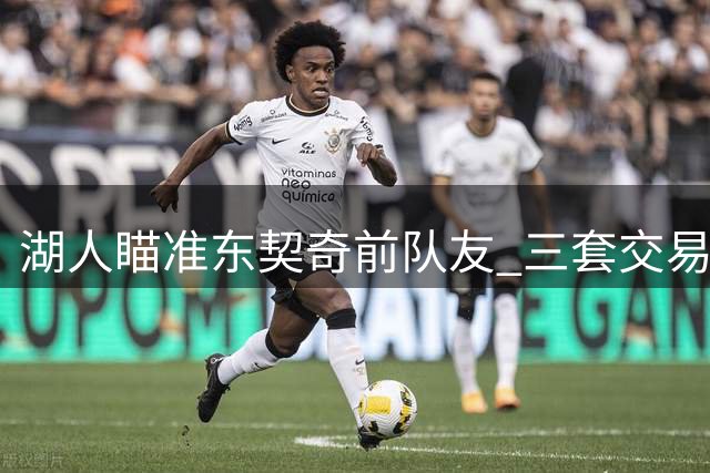 湖人瞄准东契奇前队友 三套交易方案引发热议