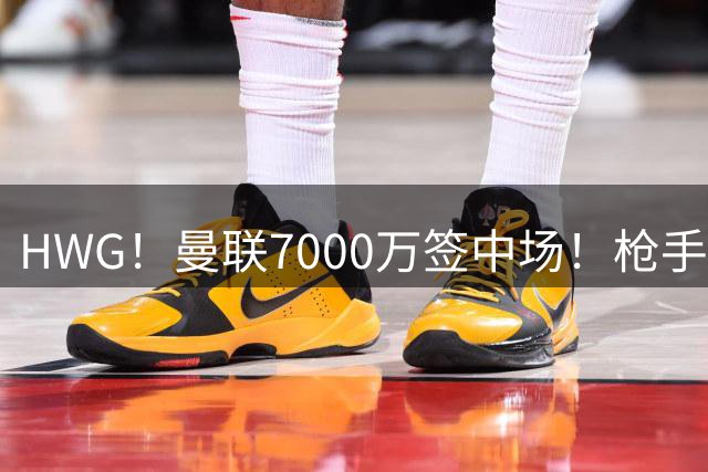 HWG！曼联7000万签中场！枪手官宣又一签