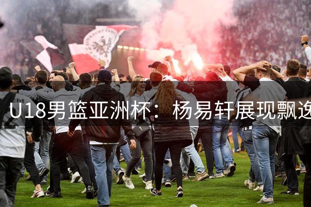 U18男篮亚洲杯：杨易轩展现飘逸后仰跳投技术